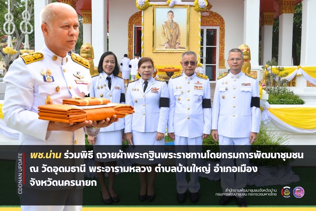 พช.น่าน ร่วมพิธี ถวายผ้าพระกฐินพระราชทานโดยกรมการพัฒนาชุมชน ณ วัดอุดมธานี พระอารามหลวง ตำบลบ้านใหญ่ อำเภอเมือง จังหวัดนครนายก 